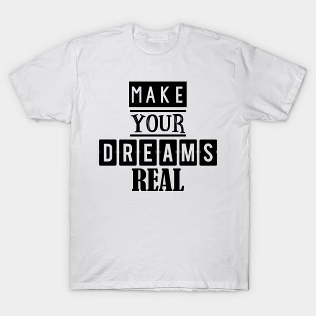 Make your dreams real 1 T-Shirt by SamridhiVerma18